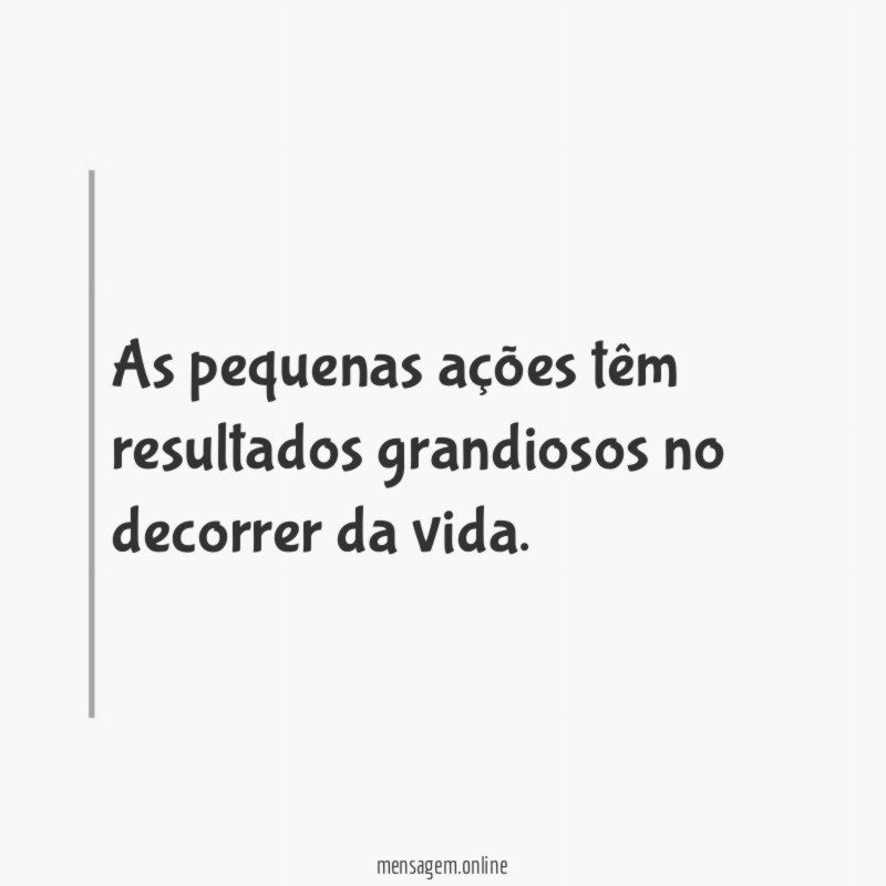As pequenas ações têm resultados grandiosos no decorrer da vida