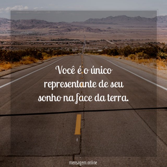 Você é o único representante de seu sonho na face da terra