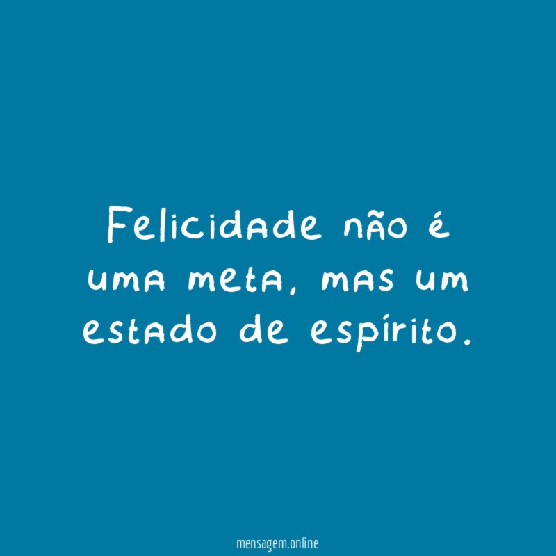 Felicidade não é uma meta