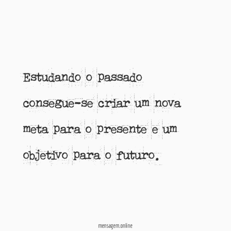 Estudando o passado consegue-se criar um nova meta