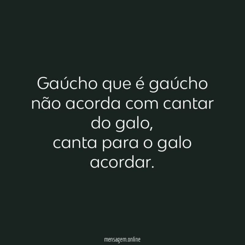 Gaúcho que é gaúcho não acorda com cantar do galo