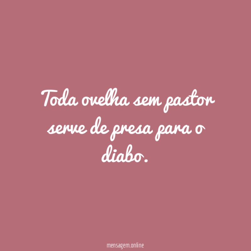Toda ovelha sem pastor serve de presa para o diabo