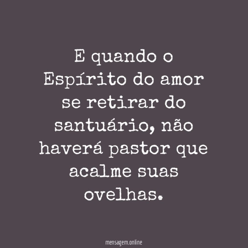 E quando o Espírito do amor se retirar do santuário