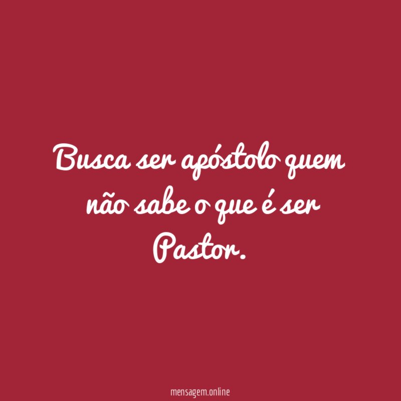 Busca ser apóstolo quem não sabe o que é ser Pastor
