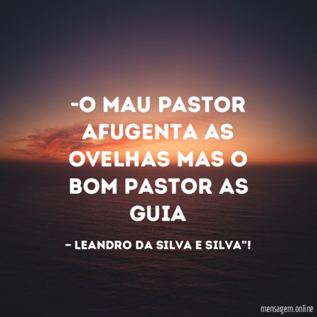 O MAU PASTOR AFUGENTA AS OVELHAS MAS O BOM PASTOR AS GUIA