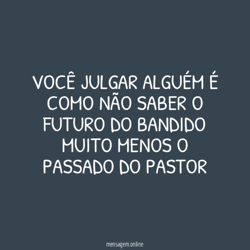 Você julgar alguém é como não saber