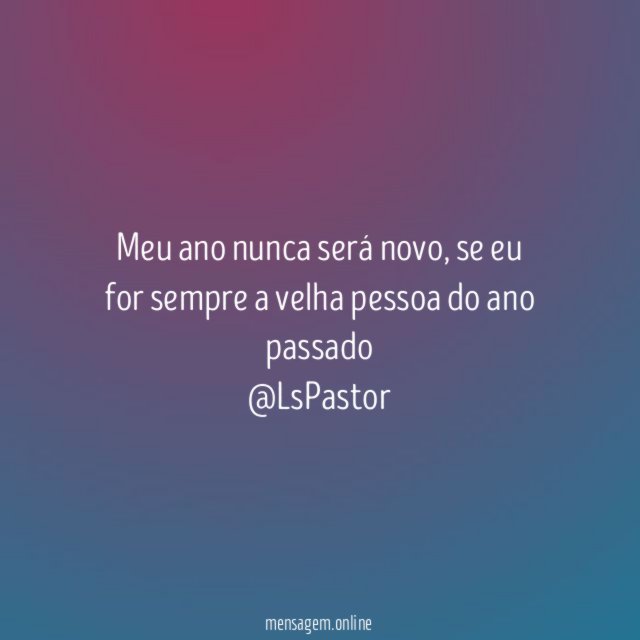 Meu ano nunca será novo, se eu for sempre a velha pessoa do ano passado