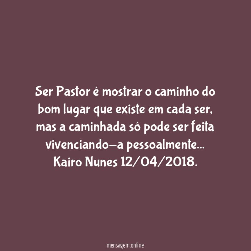 Ser Pastor é mostrar o caminho do bom lugar que existe em cada ser, mas a caminhada só pode ser feita vivenciando-a pessoalmente …