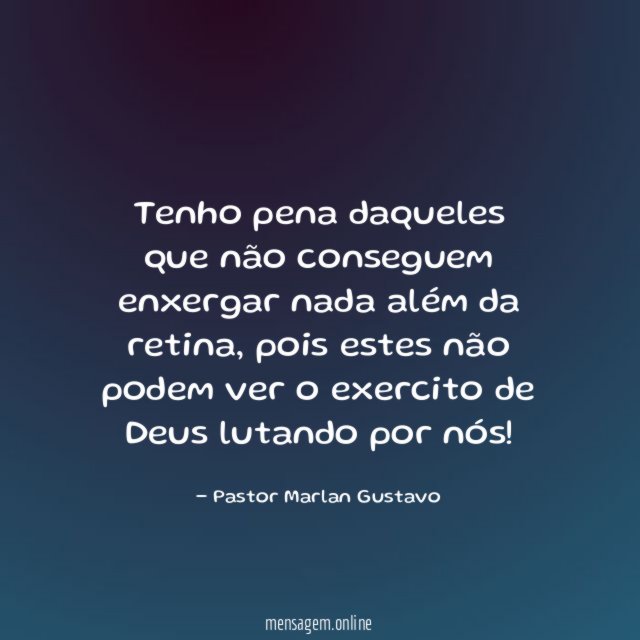Tenho pena daqueles que não conseguem enxergar nada