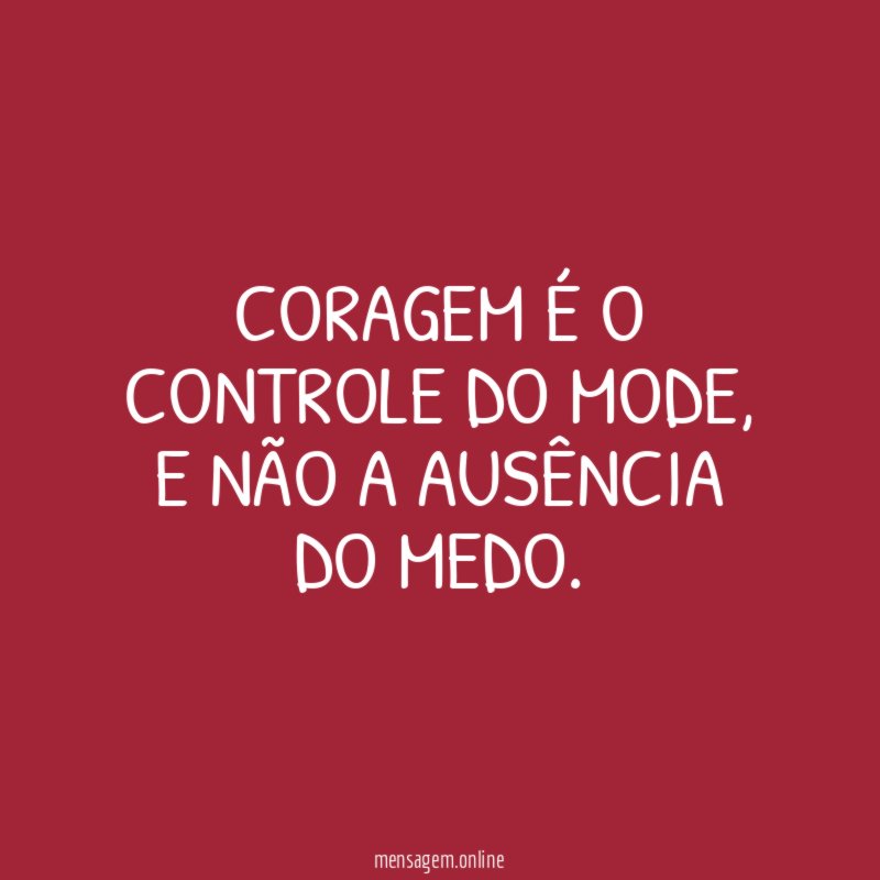 Coragem é o controle do mode