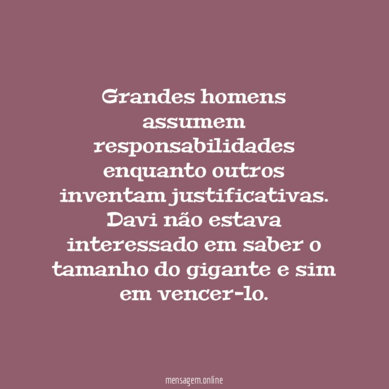 Grandes homens assumem responsabilidades enquanto outros inventam justificativas