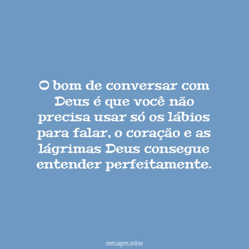 O bom de conversar com Deus é que
