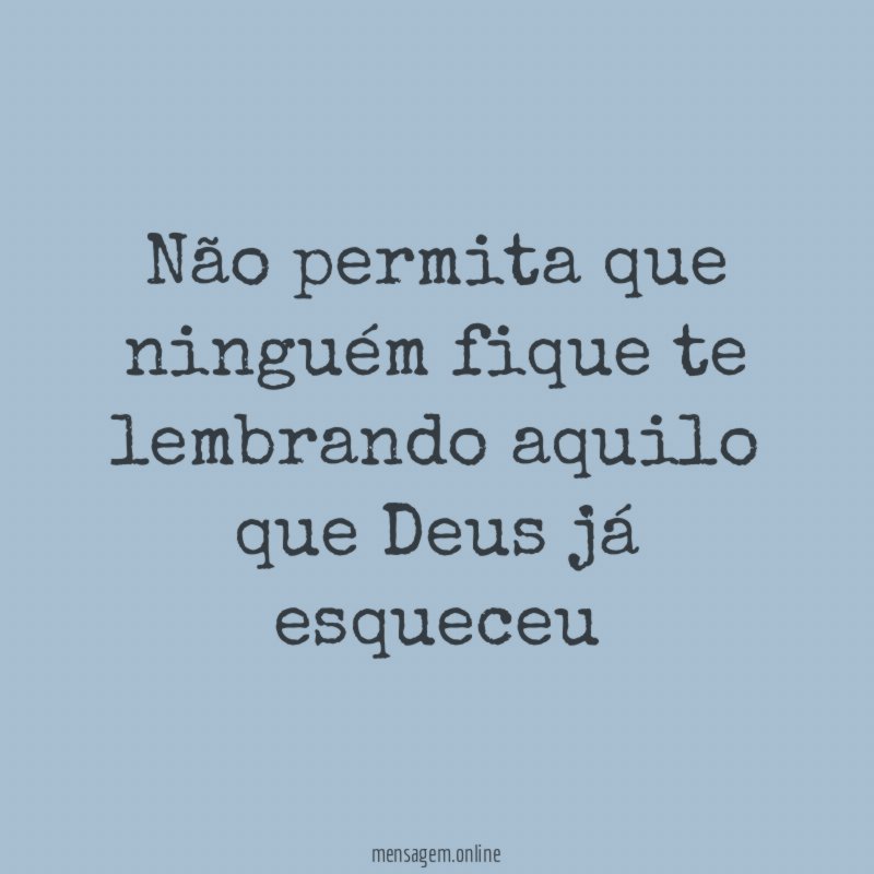 Não permita que ninguém fique te lembrando aquilo