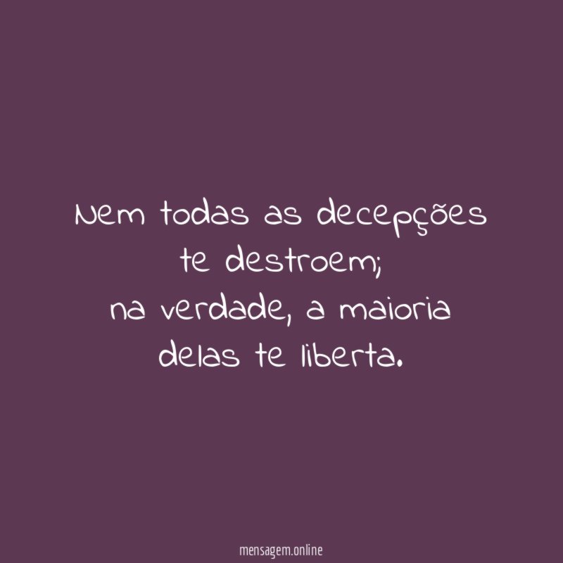 Nem todas as decepções te destroem