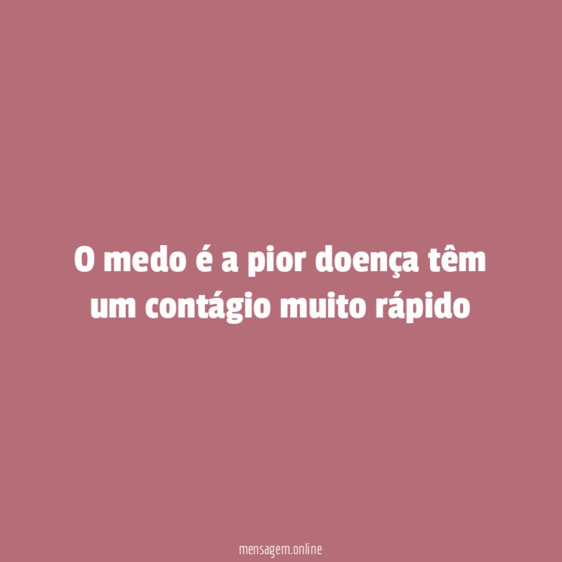 O medo é a pior doença têm um