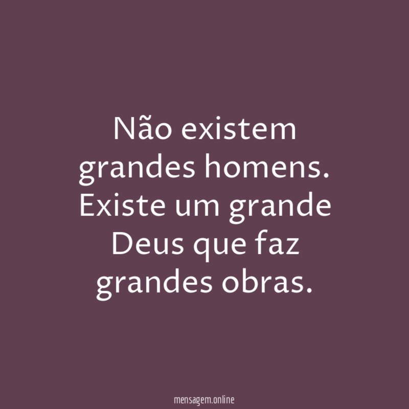 Não existem grandes homens