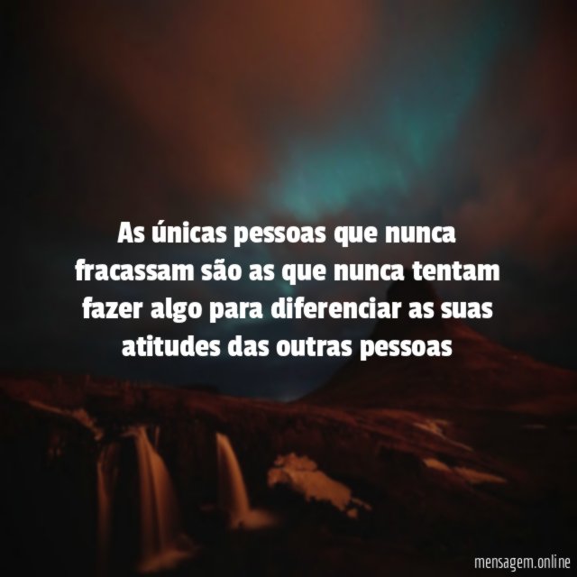 As únicas pessoas que nunca fracassam são as