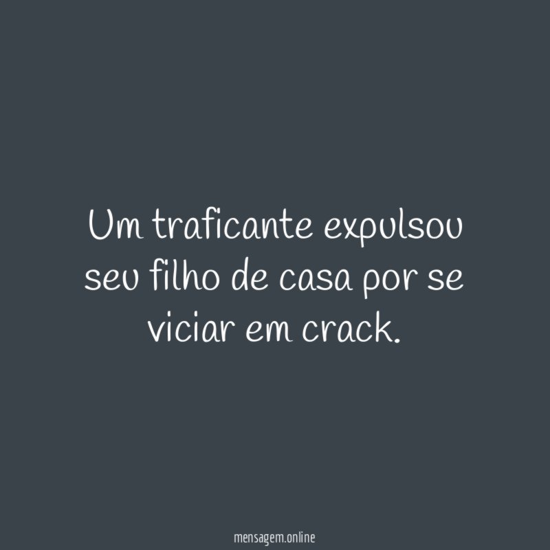 Um traficante expulsou seu filho de casa por se viciar em crack