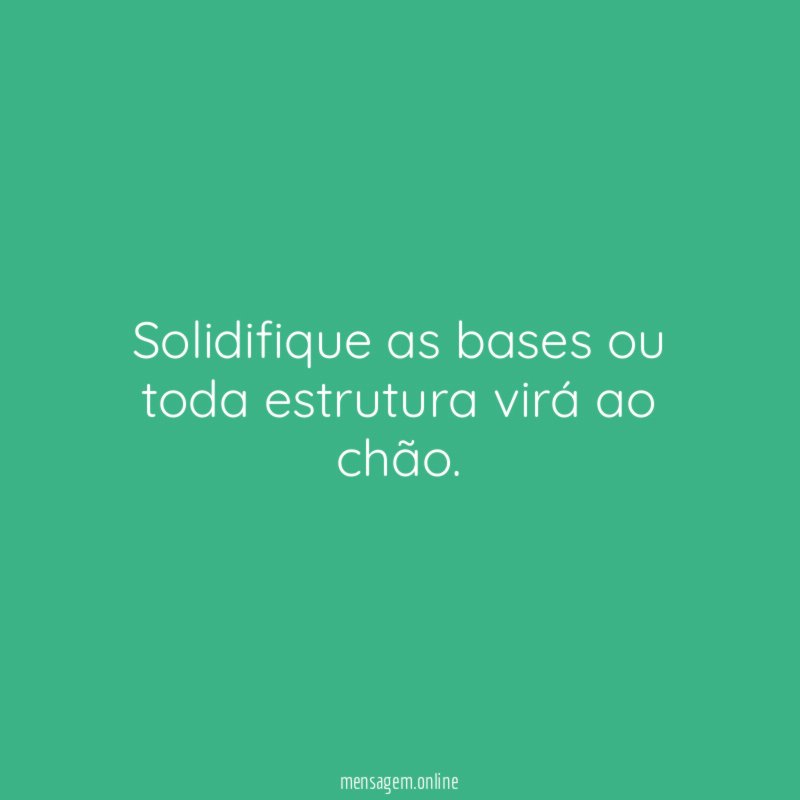 Solidifique as bases ou toda estrutura virá ao chão