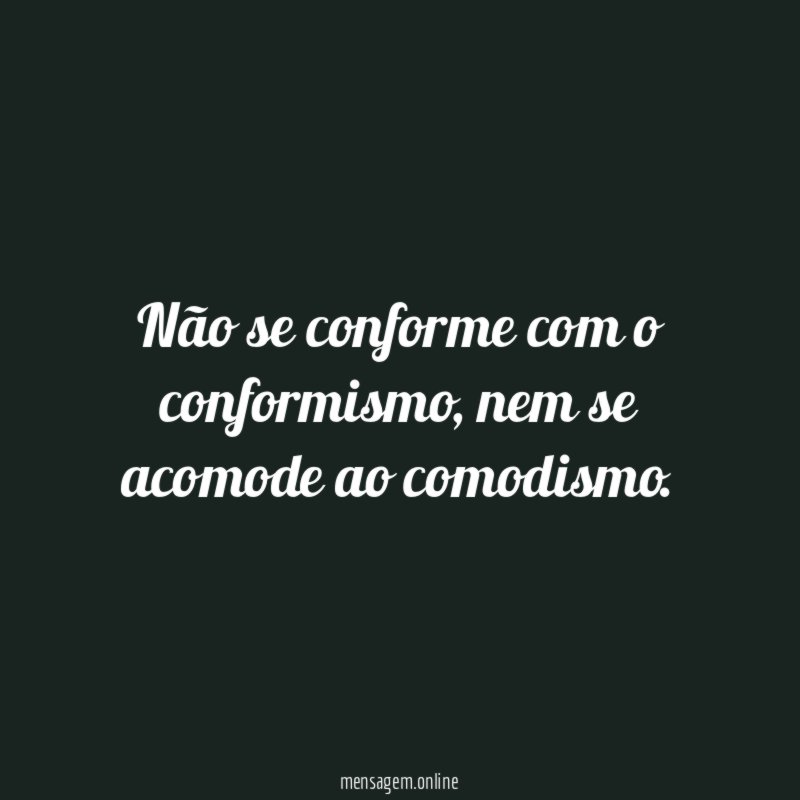 Não se conforme com o conformismo