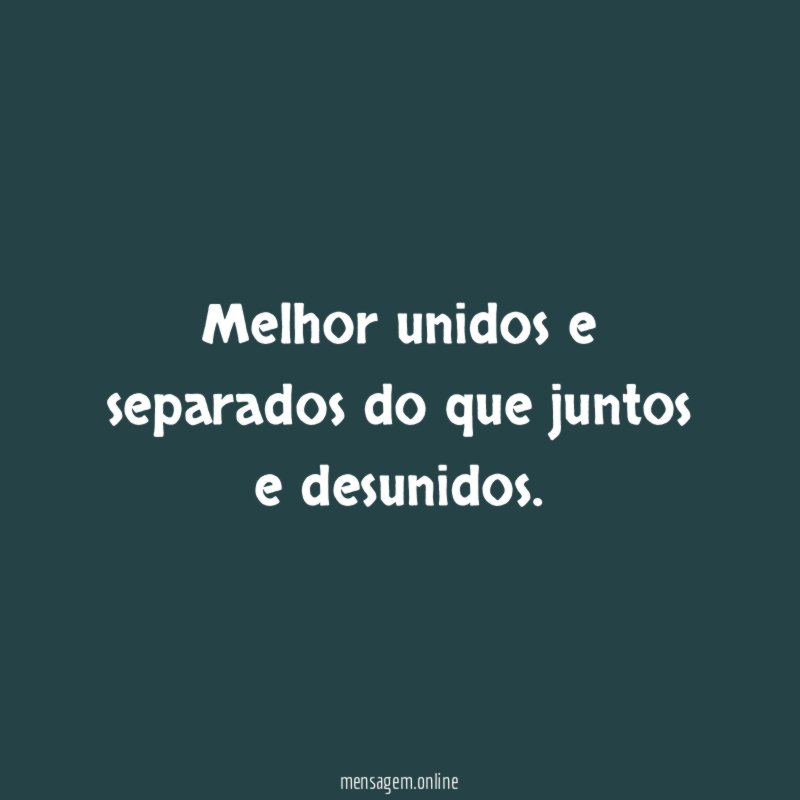 Melhor unidos e separados do que juntos e desunidos