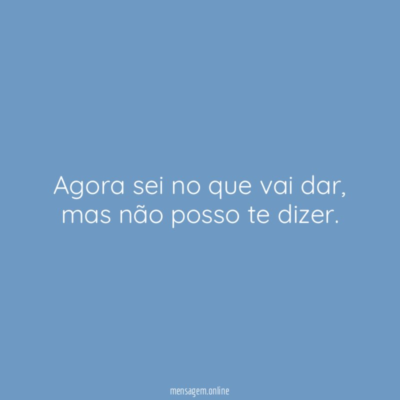 Agora sei no que vai dar