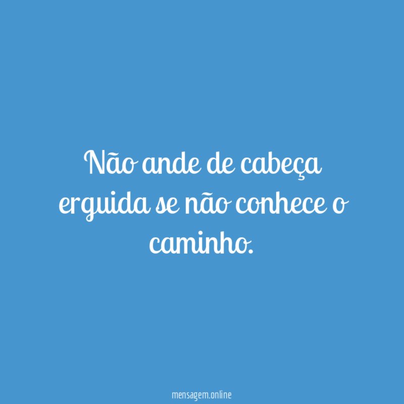 Não ande de cabeça erguida se não conhece