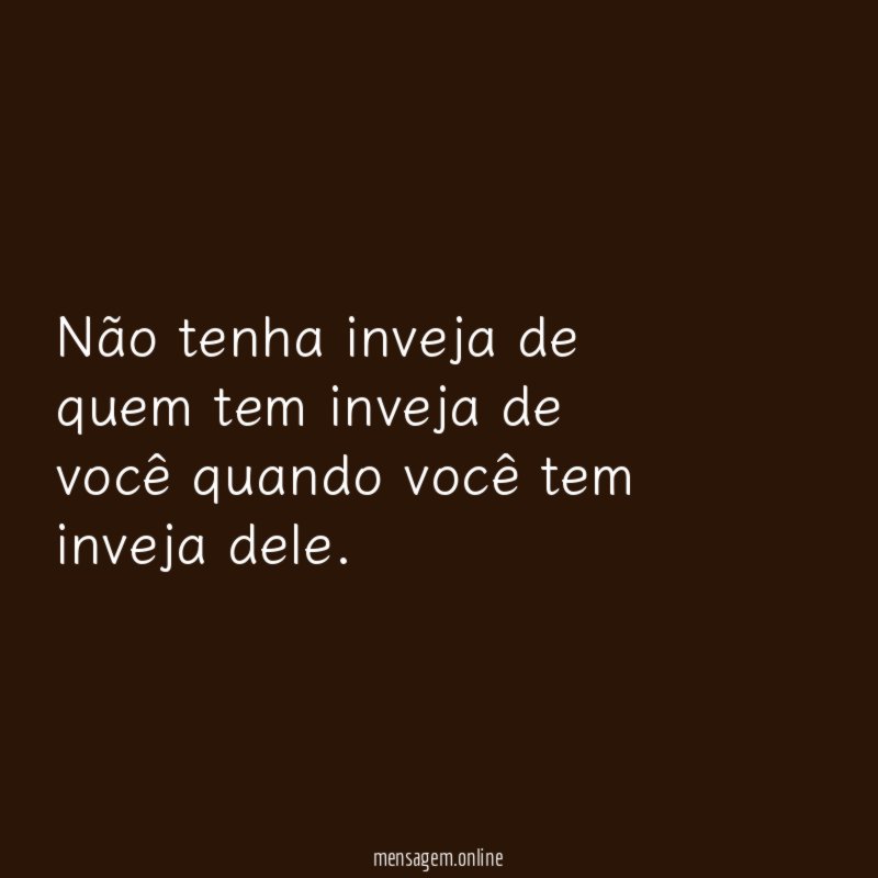 Não tenha inveja de quem tem inveja de