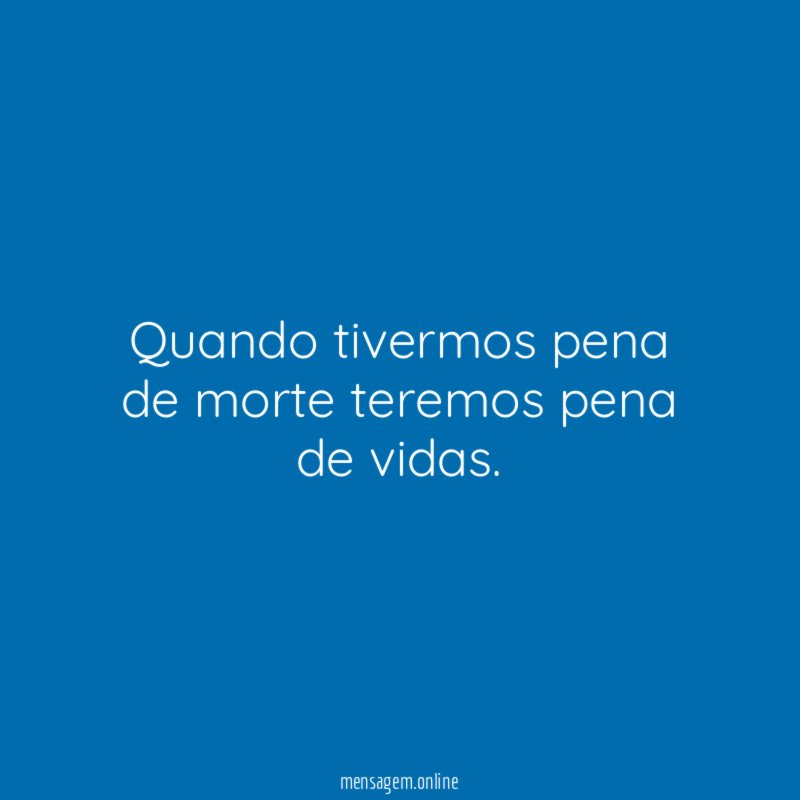 Quando tivermos pena de morte teremos pena de vidas