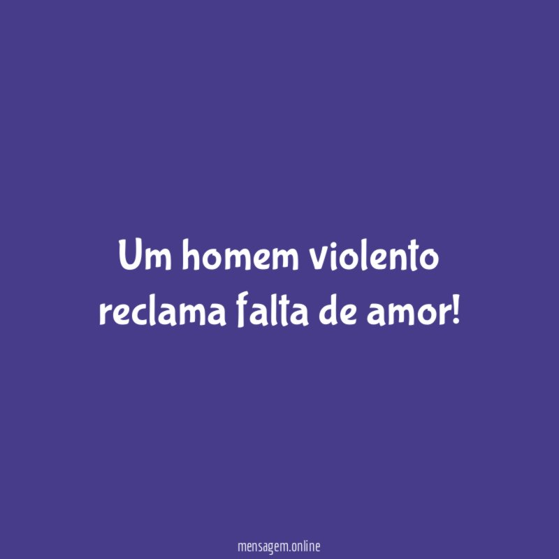 Um homem violento reclama falta de amor