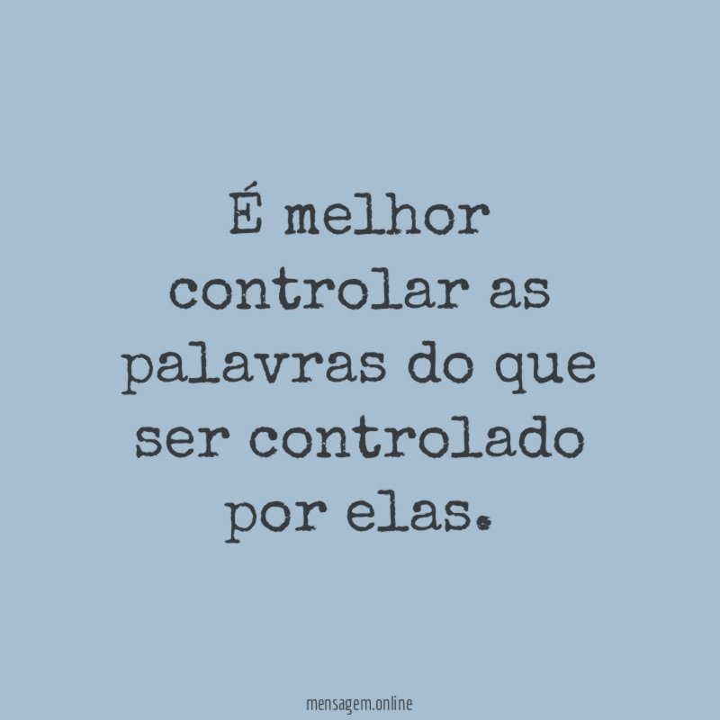 É melhor controlar as palavras do que ser controlado por elas