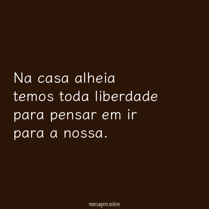 Na casa alheia temos toda liberdade para pensar