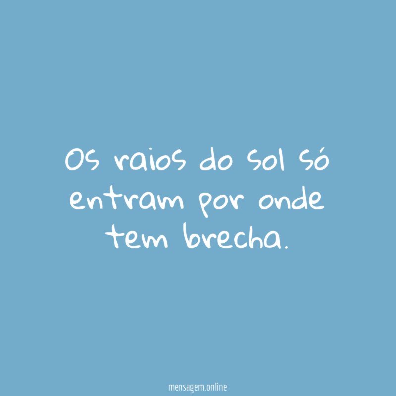 Os raios do sol só entram por onde tem brecha