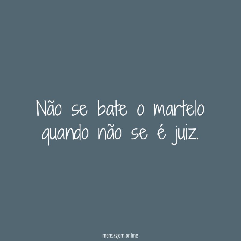 Não se bate o martelo quando não se é juiz