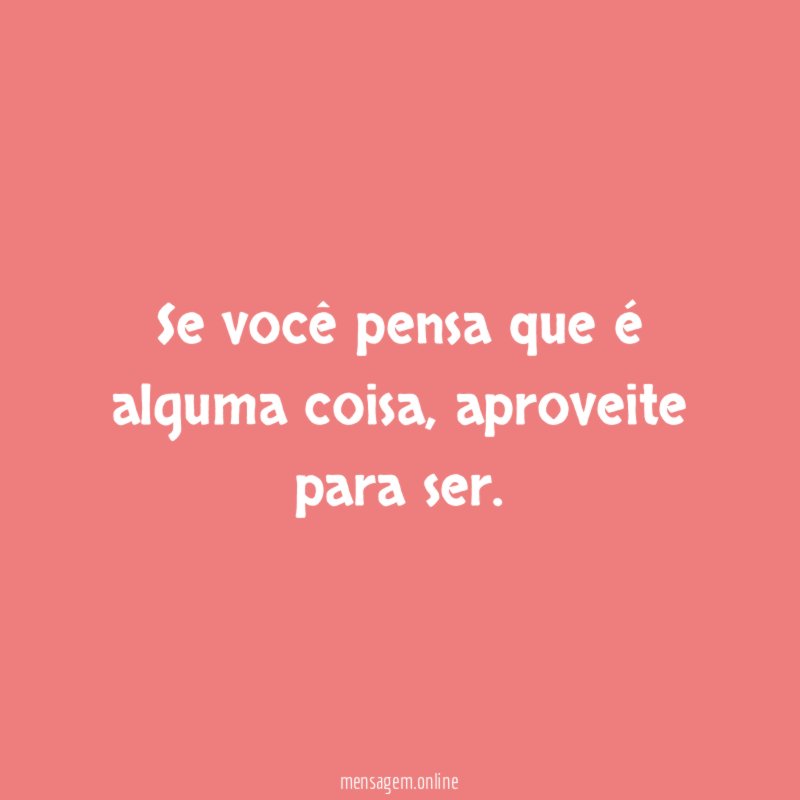 Se você pensa que é alguma coisa