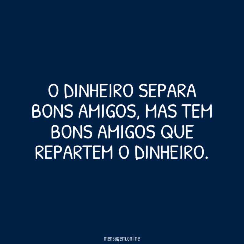 O dinheiro separa bons amigos