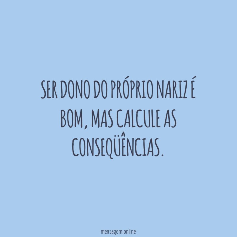 Ser dono do próprio nariz é bom