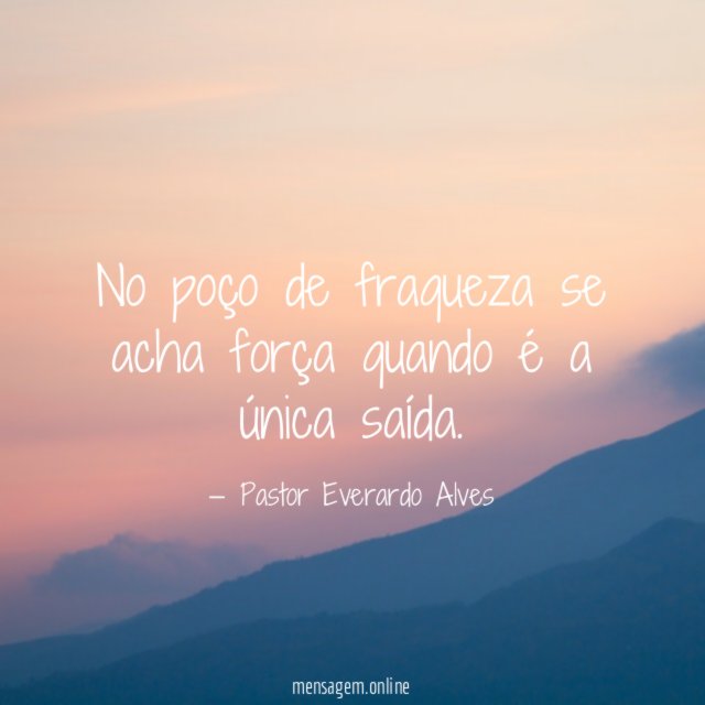 No poço de fraqueza se acha força quando