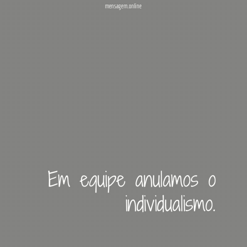 Em equipe anulamos o individualismo