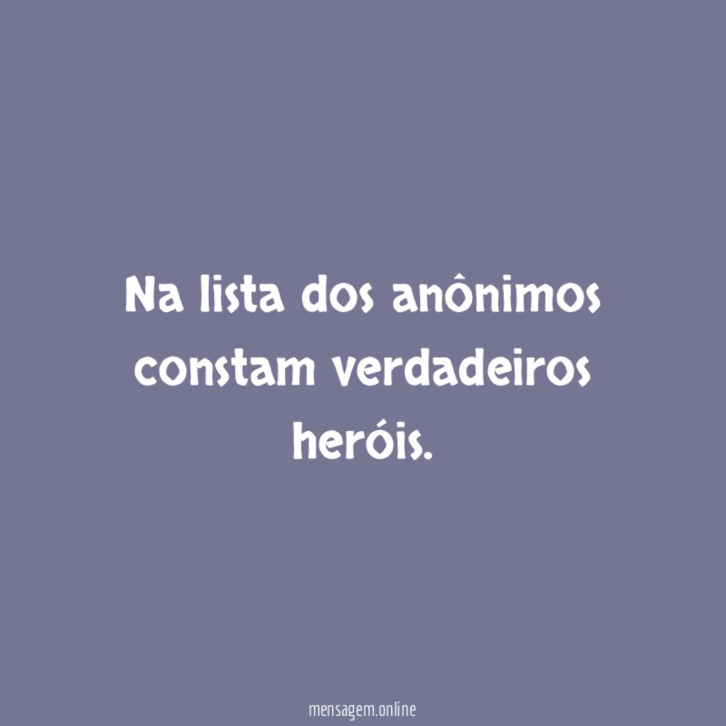 Na lista dos anônimos constam verdadeiros heróis