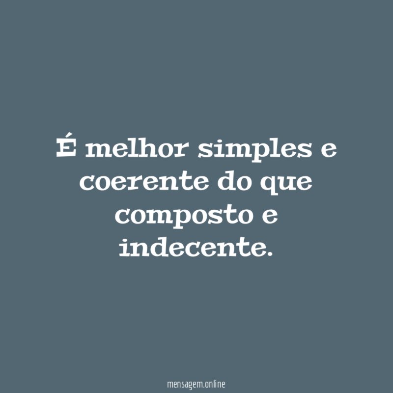 É melhor simples e coerente do que composto e indecente