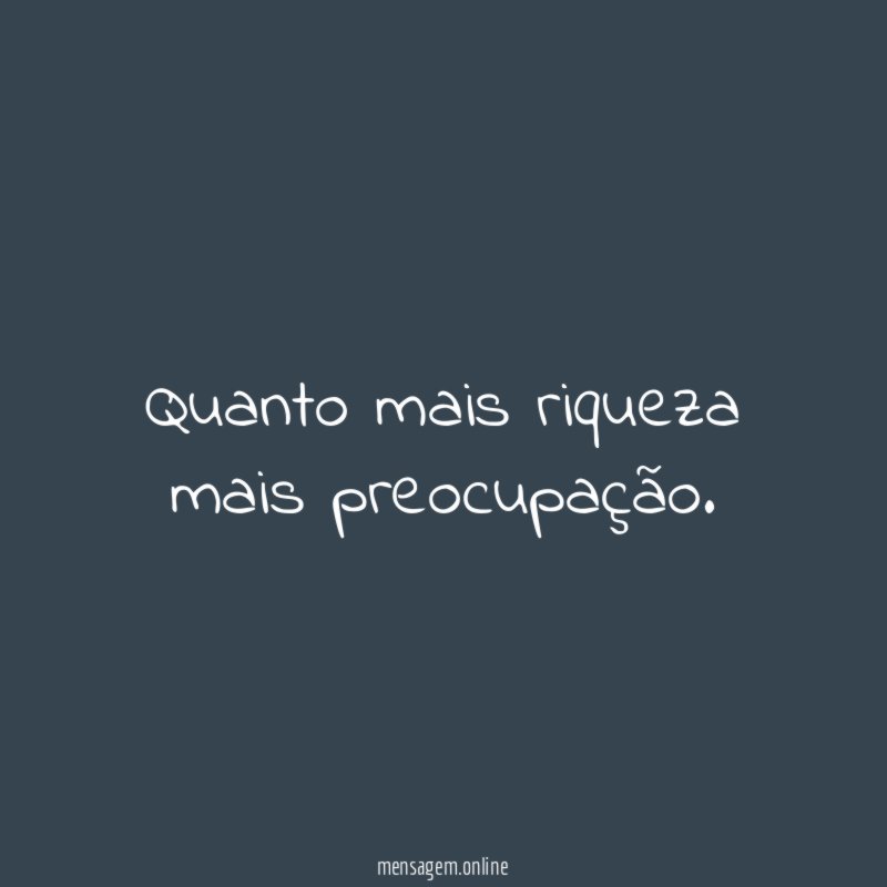 Quanto mais riqueza mais preocupação