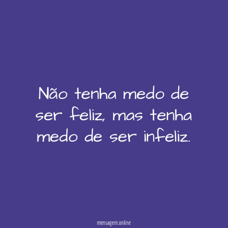 Não tenha medo de ser feliz