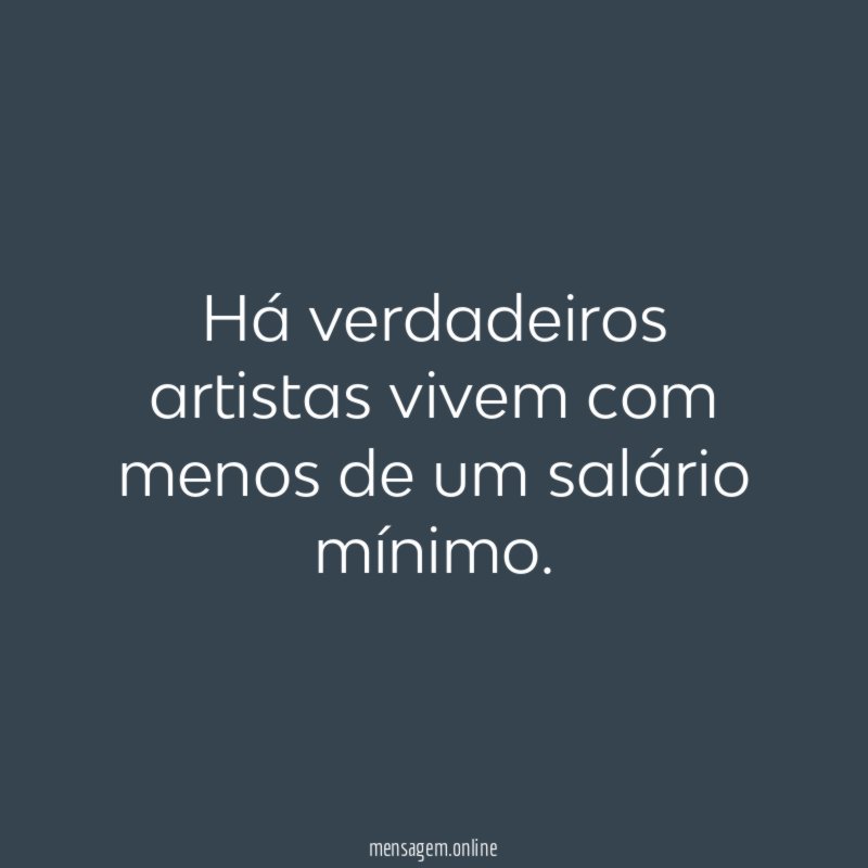 Há verdadeiros artistas vivem com menos de um salário mínimo