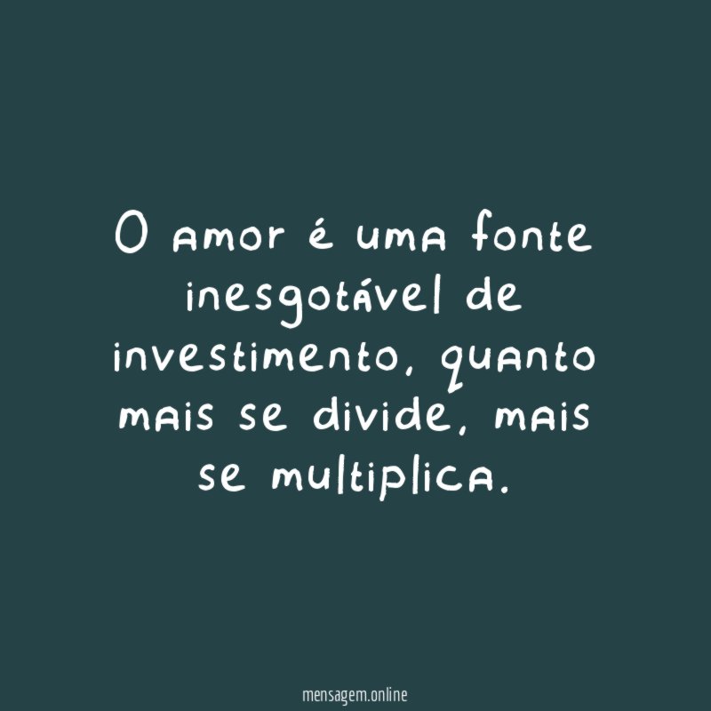 O amor é uma fonte inesgotável de investimento
