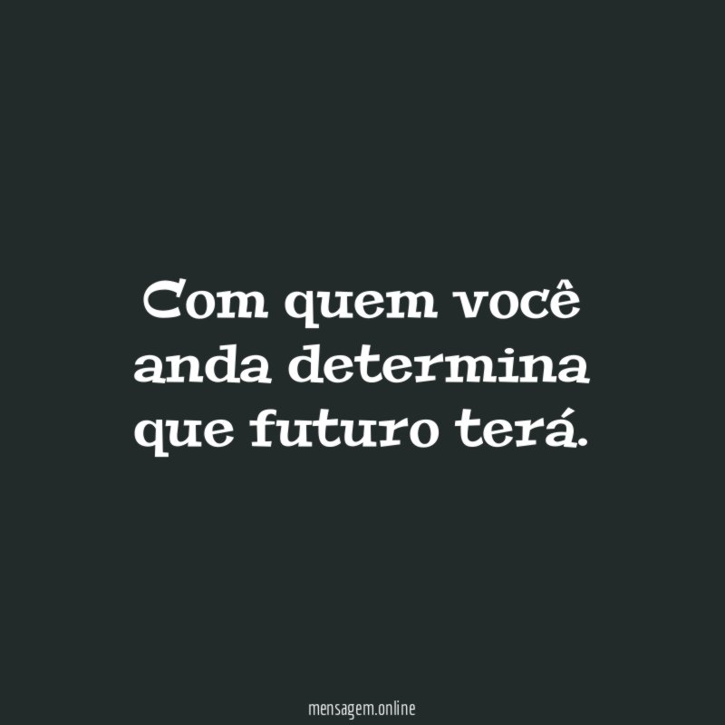 Com quem você anda determina que futuro terá