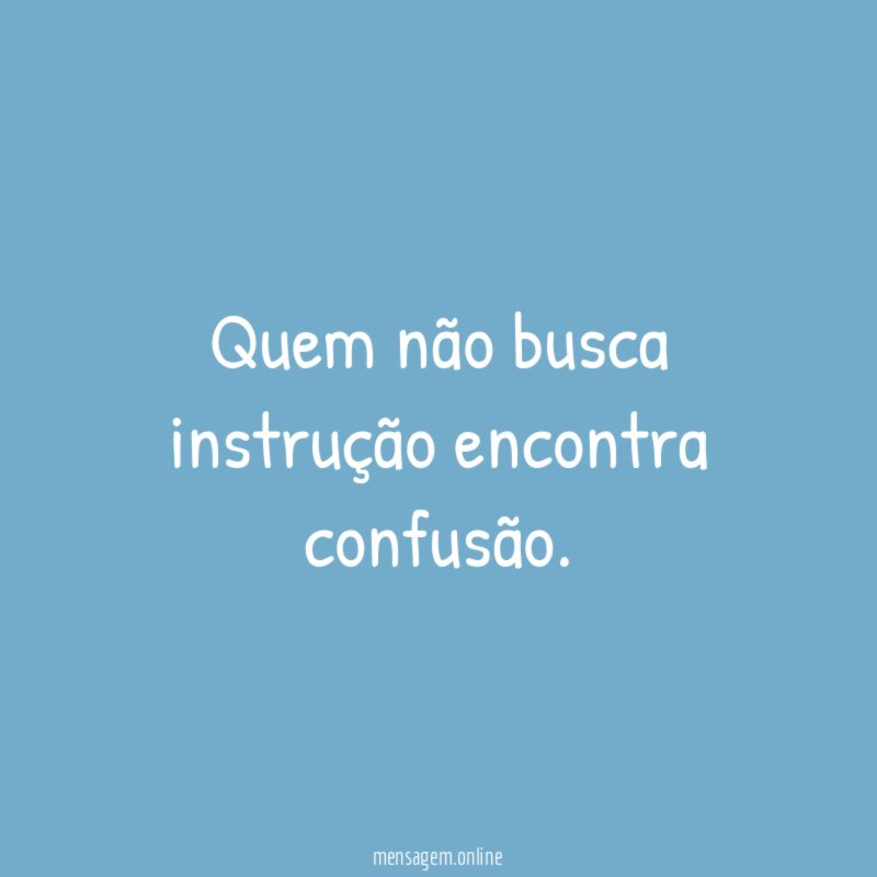 Quem não busca instrução encontra confusão