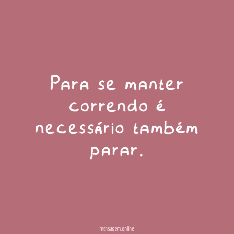 Para se manter correndo é necessário também parar