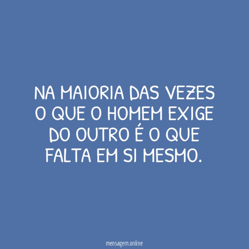 Na maioria das vezes o que o homem