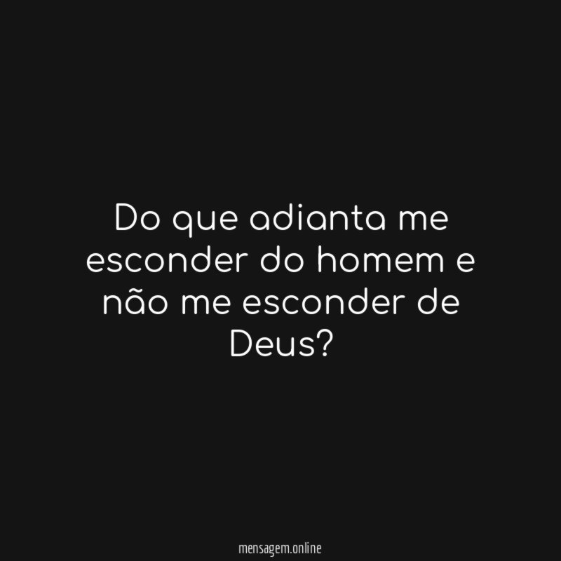 Do que adianta me esconder do homem